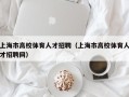 上海市高校体育人才招聘（上海市高校体育人才招聘网）