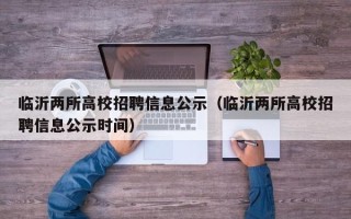 临沂两所高校招聘信息公示（临沂两所高校招聘信息公示时间）