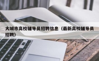 大城市高校辅导员招聘信息（最新高校辅导员招聘）