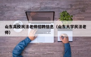 山东高校民法老师招聘信息（山东大学民法老师）