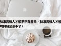 驻淮高校人才招聘网站登录（驻淮高校人才招聘网站登录不了）