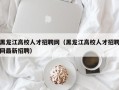 黑龙江高校人才招聘网（黑龙江高校人才招聘网最新招聘）