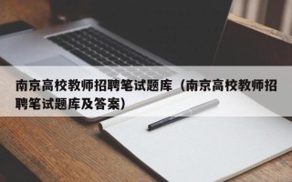 南京高校教师招聘笔试题库（南京高校教师招聘笔试题库及答案）