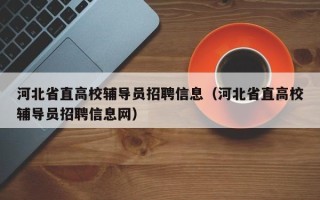 河北省直高校辅导员招聘信息（河北省直高校辅导员招聘信息网）