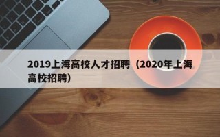 2019上海高校人才招聘（2020年上海高校招聘）