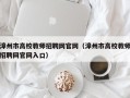 漳州市高校教师招聘网官网（漳州市高校教师招聘网官网入口）