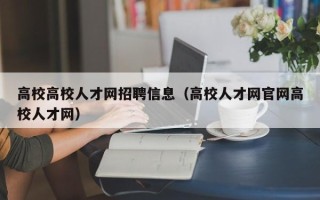 高校高校人才网招聘信息（高校人才网官网高校人才网）