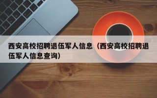 西安高校招聘退伍军人信息（西安高校招聘退伍军人信息查询）