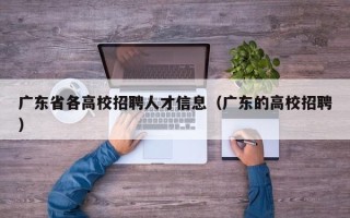 广东省各高校招聘人才信息（广东的高校招聘）
