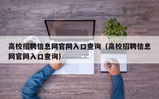高校招聘信息网官网入口查询（高校招聘信息网官网入口查询）