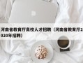 河南省教育厅高校人才招聘（河南省教育厅2020年招聘）
