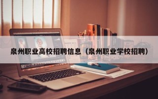 泉州职业高校招聘信息（泉州职业学校招聘）