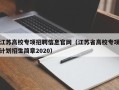 江苏高校专项招聘信息官网（江苏省高校专项计划招生简章2020）