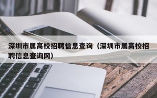 深圳市属高校招聘信息查询（深圳市属高校招聘信息查询网）