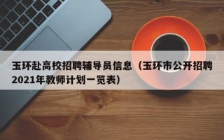 玉环赴高校招聘辅导员信息（玉环市公开招聘2021年教师计划一览表）