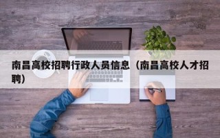 南昌高校招聘行政人员信息（南昌高校人才招聘）