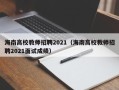 海南高校教师招聘2021（海南高校教师招聘2021面试成绩）