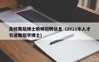 高校舞蹈博士教师招聘信息（2021年人才引进舞蹈学博士）