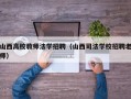 山西高校教师法学招聘（山西司法学校招聘老师）