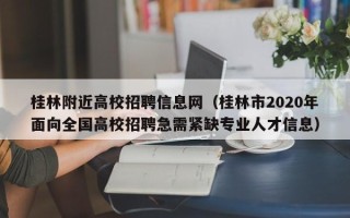 桂林附近高校招聘信息网（桂林市2020年面向全国高校招聘急需紧缺专业人才信息）