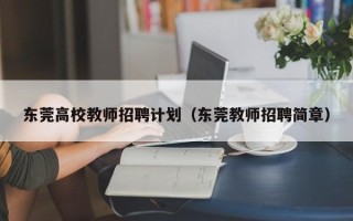 东莞高校教师招聘计划（东莞教师招聘简章）