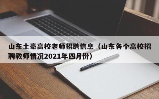 山东土豪高校老师招聘信息（山东各个高校招聘教师情况2021年四月份）