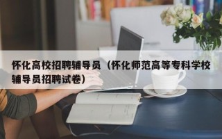怀化高校招聘辅导员（怀化师范高等专科学校辅导员招聘试卷）