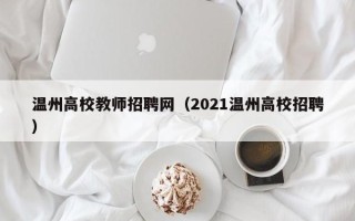 温州高校教师招聘网（2021温州高校招聘）