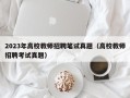 2023年高校教师招聘笔试真题（高校教师招聘考试真题）