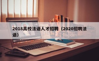 2018高校法语人才招聘（2020招聘法语）
