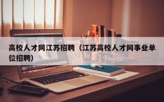 高校人才网江苏招聘（江苏高校人才网事业单位招聘）
