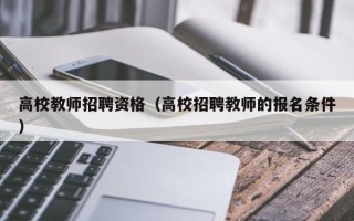 高校教师招聘资格（高校招聘教师的报名条件）
