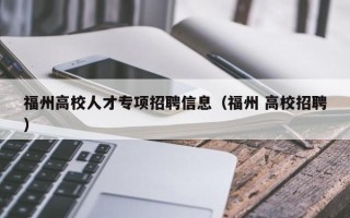 福州高校人才专项招聘信息（福州 高校招聘）