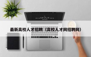 最新高校人才招聘（高校人才网招聘网）
