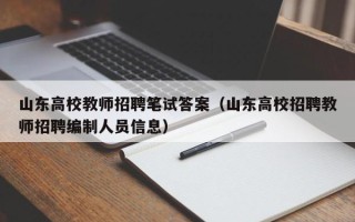 山东高校教师招聘笔试答案（山东高校招聘教师招聘编制人员信息）