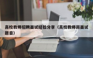 高校教师招聘面试经验分享（高校教师岗面试题目）