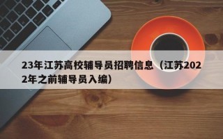 23年江苏高校辅导员招聘信息（江苏2022年之前辅导员入编）