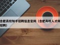 合肥高校知乎招聘信息官网（合肥高校人才网招聘）
