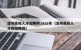 深圳高校人才招聘网2022年（深圳高校人才网招聘网）