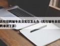 高校招聘辅导员没定位怎么办（高校辅导员招聘谁说了算）
