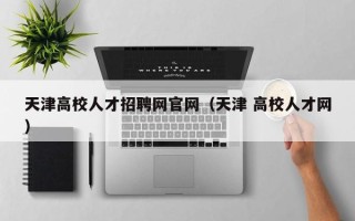 天津高校人才招聘网官网（天津 高校人才网）