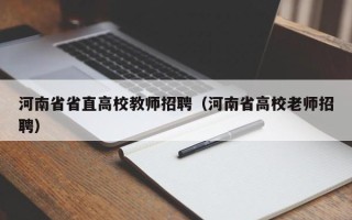 河南省省直高校教师招聘（河南省高校老师招聘）