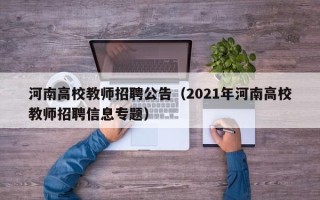 河南高校教师招聘公告（2021年河南高校教师招聘信息专题）