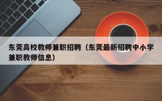 东莞高校教师兼职招聘（东莞最新招聘中小学兼职教师信息）