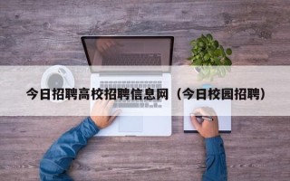今日招聘高校招聘信息网（今日校园招聘）