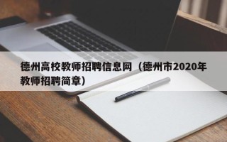 德州高校教师招聘信息网（德州市2020年教师招聘简章）