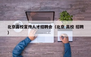 北京高校宣传人才招聘会（北京 高校 招聘）