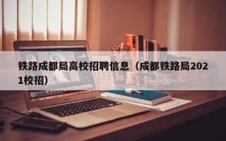 铁路成都局高校招聘信息（成都铁路局2021校招）