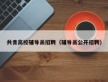 共青高校辅导员招聘（辅导员公开招聘）