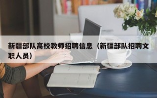 新疆部队高校教师招聘信息（新疆部队招聘文职人员）